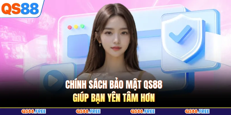Chính sách bảo mật QS88 giúp bạn yên tâm hơn 