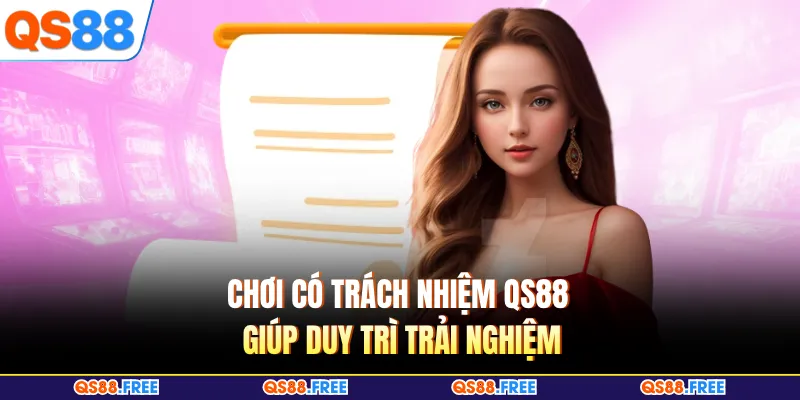 Chơi Có Trách Nhiệm 1 Chơi có trách nhiệm QS88 giúp duy trì trải nghiệm
