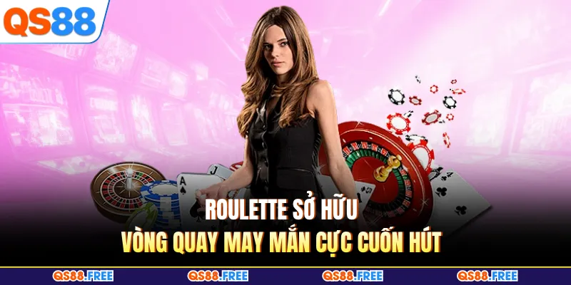 Roulette sở hữu vòng quay may mắn cực cuốn hút 