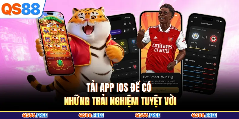 Tải app IOS để có những trải nghiệm tuyệt vời