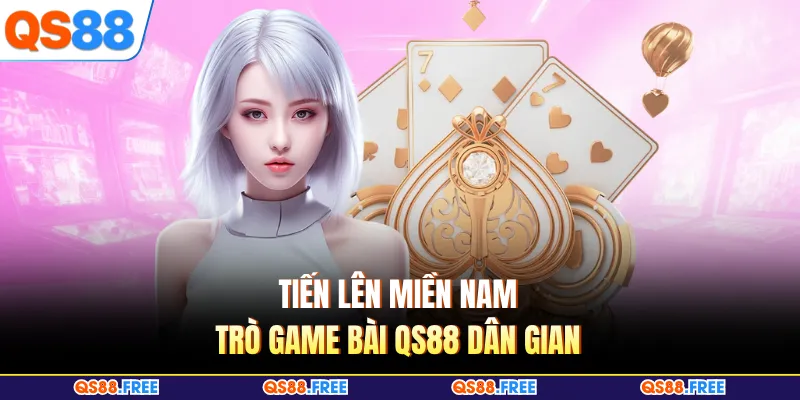 Tiến lên miền nam - Trò game bài QS88 dân gian