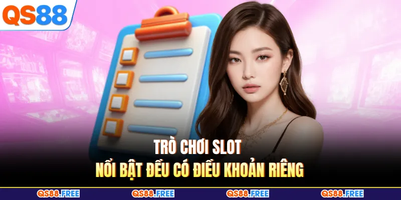 Trò chơi slot nổi bật đều có điều khoản riêng