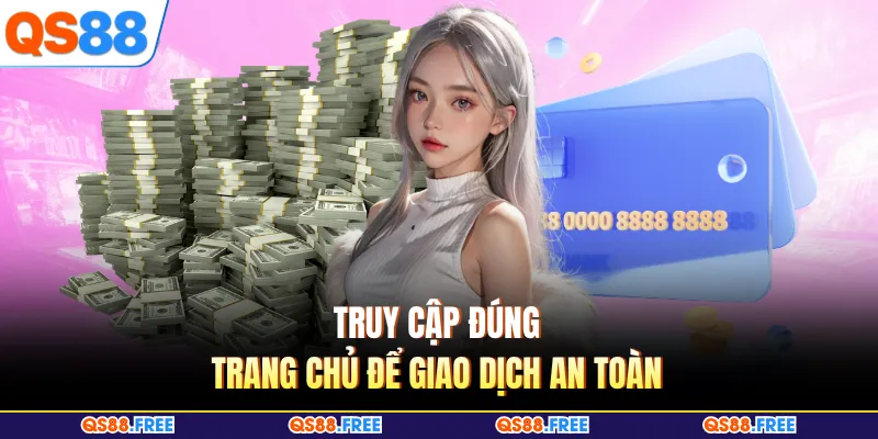 Truy cập đúng trang chủ để giao dịch an toàn 